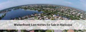 Waterfront lot homes for sale in Maricopa.