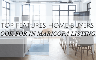 TOP FEATURES HOME BUYERS LOOK FOR IN MARICOPA LISTINGS